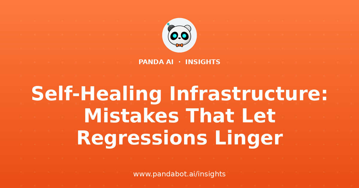 Self-Healing Infrastructure: Mistakes That Let Regressions Linger